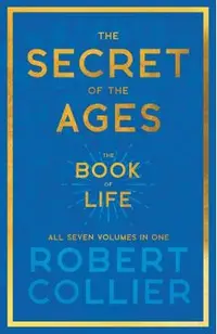 The Secret of the Ages - The Book of Life - All Seven Volumes in One;With the Introductory Chapter 'The Secret of Health, Success and Power' by James