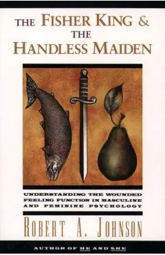 The Fisher King and the Handless Maiden: Understanding the Wounded Feeling Functi