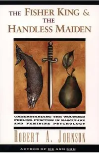 The Fisher King and the Handless Maiden: Understanding the Wounded Feeling Functi