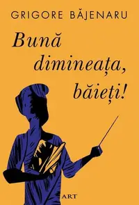 Bună dimineața, băieți! - Paperback brosat - Grigore Băjenaru