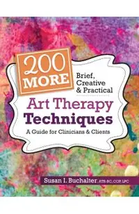 200 More Brief, Creative & Practical Art Therapy Techniques: A Guide for Clinicians & Clients