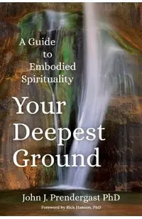 Your Deepest Ground: A Guide to Embodied Spirituality