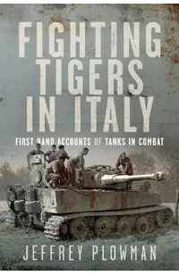 Fighting Tigers in Italy: First Hand Accounts of Tanks in Combat