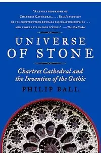 Universe of Stone: Chartres Cathedral and the Invention of the Gothic
