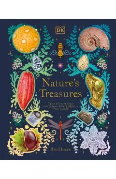 Nature's Treasures: Tales of More Than 100 Extraordinary Objects from Nature