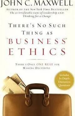 There's No Such Thing as Business Ethics: There's Only One Rule for Making Decisions