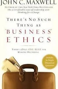 There's No Such Thing as Business Ethics: There's Only One Rule for Making Decisions