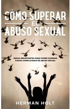 Cómo Superar el Abuso Sexual: Pasos Importantes para Poder Superar Casos Complicados de Abuso Sexual