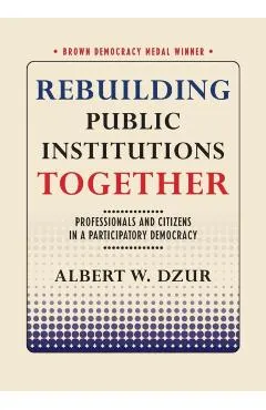 Rebuilding Public Institutions Together: Professionals and Citizens in a Participatory Democracy