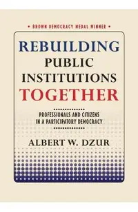 Rebuilding Public Institutions Together: Professionals and Citizens in a Participatory Democracy