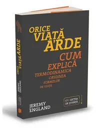 Orice viață arde. Cum explică termodinamica originea formelor de viață - Paperback - Jeremy England