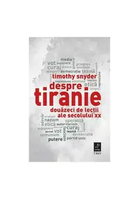 Despre tiranie. Douazeci de lectii ale secolului XX