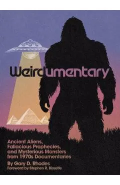 Weirdumentary: Ancient Aliens, Fallacious Prophecies, and Mysterious Monsters from 1970s Documentaries