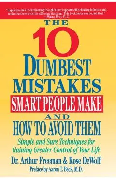 10 Dumbest Mistakes Smart People Make and How to Avoid Them: Simple and Sure Techniques for Gaining Greater Control of Your Life