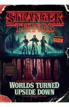 Stranger Things: Worlds Turned Upside Down: The Official Behind-The-Scenes Companion