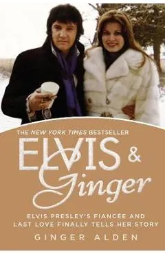 Elvis and Ginger: Elvis Presley's Fiancée and Last Love Finally Tells Her Story