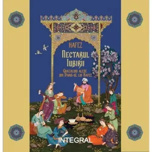 Nectarul iubirii. Ghazaluri alese din "Divan"-ul lui Hafez
