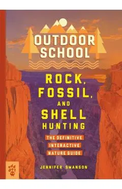 Outdoor School: Rock, Fossil, and Shell Hunting: The Definitive Interactive Nature Guide