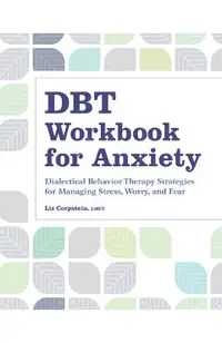 Dbt Workbook for Anxiety: Dialectical Behavior Therapy Strategies for Managing Stress, Worry, and Fear