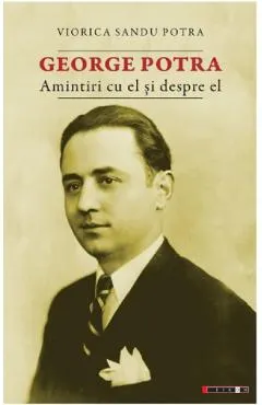 George Potra. Amintiri cu el si despre el