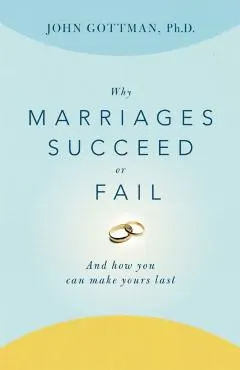 Why Marriages Succeed or Fail: And How You Can Make Yours Last