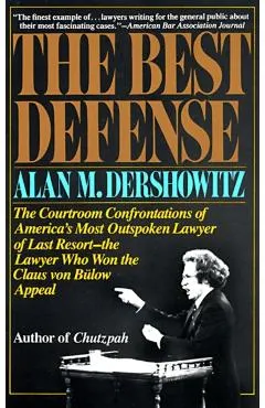 The Best Defense: The Courtroom Confrontations of America's Most Outspoken Lawyer of Last Resort-- The Lawyer Who Won the Claus Von Bulo