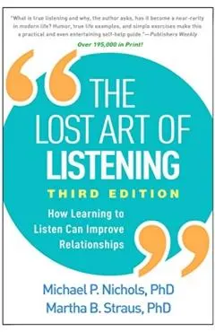 The Lost Art of Listening, Third Edition: How Learning to Listen Can Improve Relationships