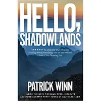 Hello, Shadowlands: Inside the Meth Fiefdoms, Rebel Hideouts and Bomb-Scarred Party Towns of Southeast Asia