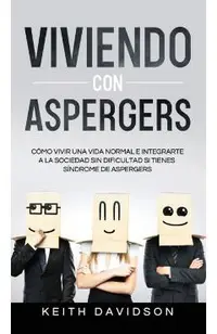 Viviendo con Aspergers: Cómo Vivir una Vida Normal e Integrarte a la Sociedad sin Dificultad si Tienes Síndrome de Aspergers
