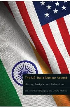 The Us-India Nuclear Accord: History, Analysis, and Reflections
