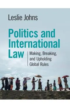 Politics and International Law: Making, Breaking, and Upholding Global Rules