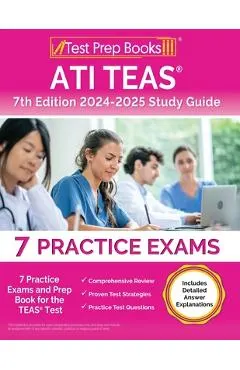 ATI TEAS 7th Edition 2024-2025 Study Guide: 7 Practice Exams and Prep Book for the TEAS Test [Includes Detailed Answer Explanations]