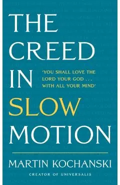 The Creed in Slow Motion: An Exploration of Faith, Phrase by Phrase, Word by Word