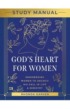 God's Heart for Women Study Manual: Empowering Women to Answer His Call in Life & Ministry