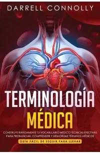 Terminolog�a M�dica: Construye R�pidamente Tu Vocabulario M�dico T�cnicas efectivas para Pronunciar, Comprender y Memorizar T�rminos M�dico