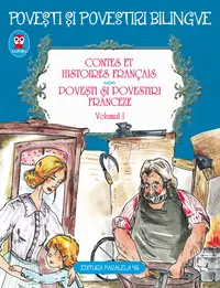 Contes Et Histoires Francais. Povesti si Povestiri Franceze. Volumul I (editie Bilingva)