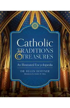 Catholic Traditions and Treasures: An Illustrated Encyclopedia