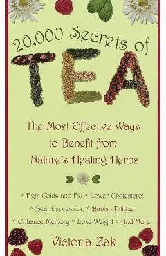 20,000 Secrets of Tea: The Most Effective Ways to Benefit from Nature's Healing Herbs