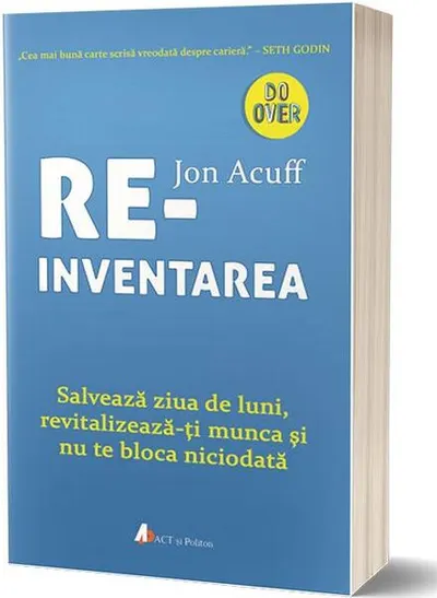 Reinventarea. Salvează ziua de luni, revitalizează-ți munca și nu te bloca niciodată - Paperback brosat - Jon Acuff