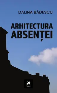 Arhitectura absenței - Paperback brosat - Dalina Bădescu
