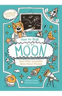 How to Walk on the Moon and Other Incredible Ideas about Physics