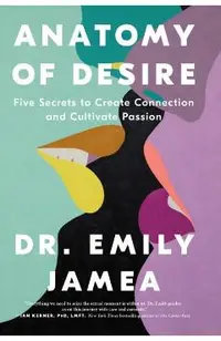 Anatomy of Desire: Five Secrets to Create Connection and Cultivate Passion