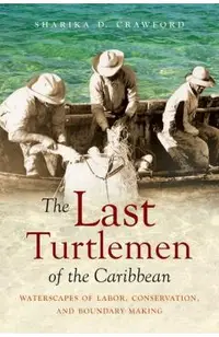 The Last Turtlemen of the Caribbean: Waterscapes of Labor, Conservation, and Boundary Making