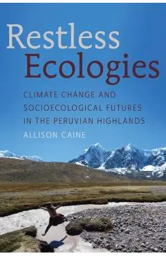 Restless Ecologies: Climate Change and Socioecological Futures in the Peruvian Highlands