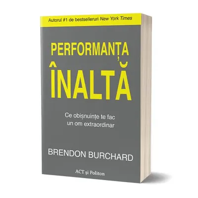 Performanța înaltă. Ce obișnuințe te fac un om extraordinar - Paperback brosat - Brendon Burchard