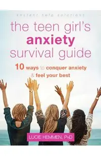 The Teen Girl's Anxiety Survival Guide: Ten Ways to Conquer Anxiety and Feel Your Best