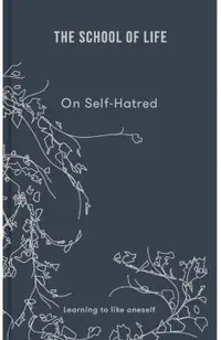 The School of Life: On Self-Hatred: Learning to Like Oneself