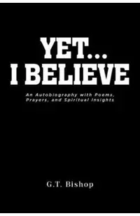 Yet... I Believe: An Autobiography with Poems, Prayers, and Spiritual Insights