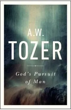 God's Pursuit of Man: Tozer's Profound Prequel to the Pursuit of God