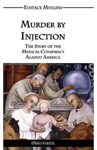 Murder by Injection: The Story of the Medical Conspiracy Against America
